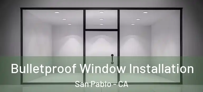  Bulletproof Window Installation San Pablo - CA