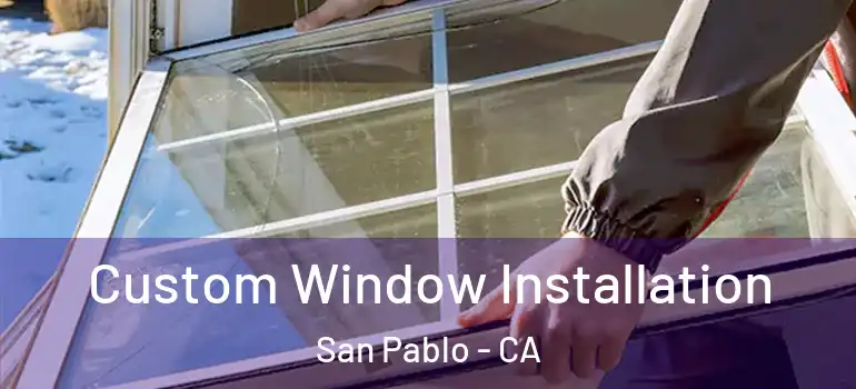  Custom Window Installation San Pablo - CA