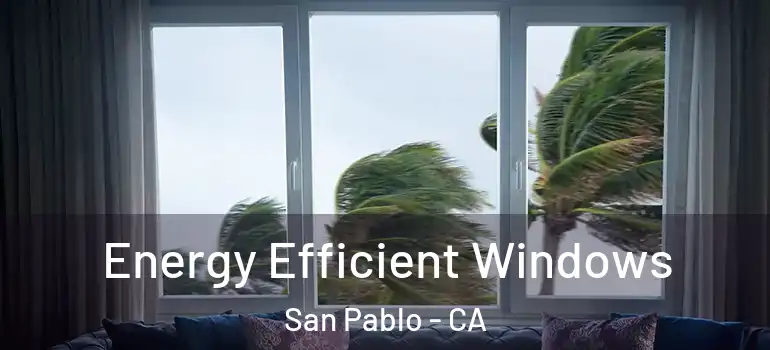  Energy Efficient Windows San Pablo - CA
