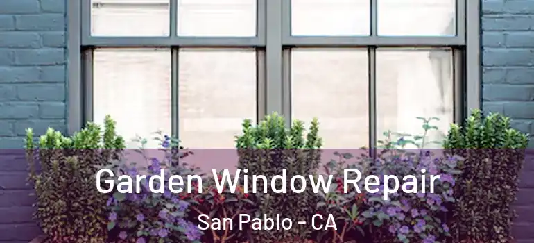  Garden Window Repair San Pablo - CA