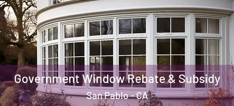  Government Window Rebate & Subsidy San Pablo - CA