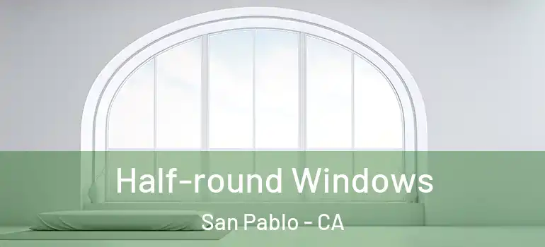  Half-round Windows San Pablo - CA