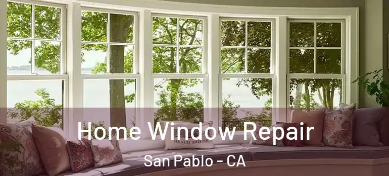  Home Window Repair San Pablo - CA