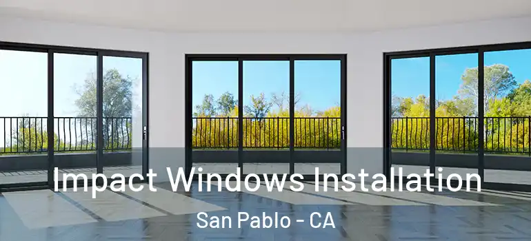  Impact Windows Installation San Pablo - CA