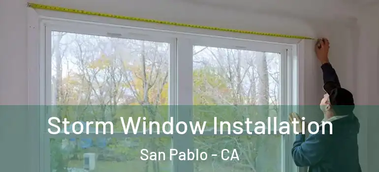  Storm Window Installation San Pablo - CA