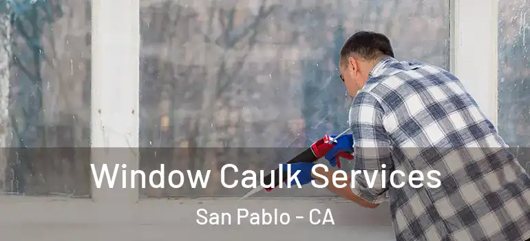  Window Caulk Services San Pablo - CA