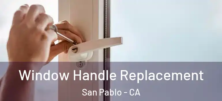  Window Handle Replacement San Pablo - CA