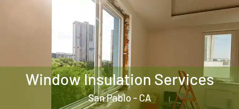  Window Insulation Services San Pablo - CA