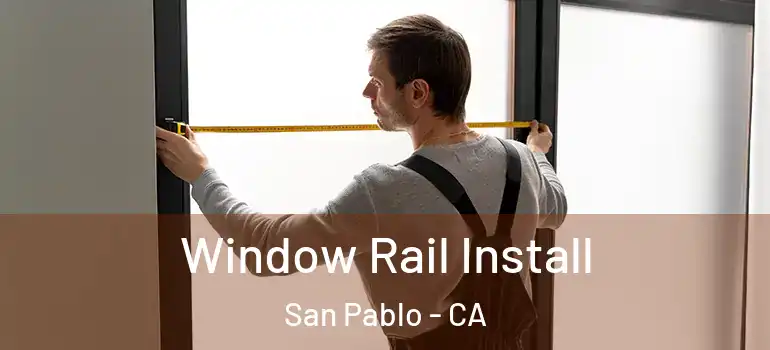  Window Rail Install San Pablo - CA