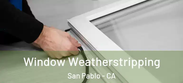  Window Weatherstripping San Pablo - CA